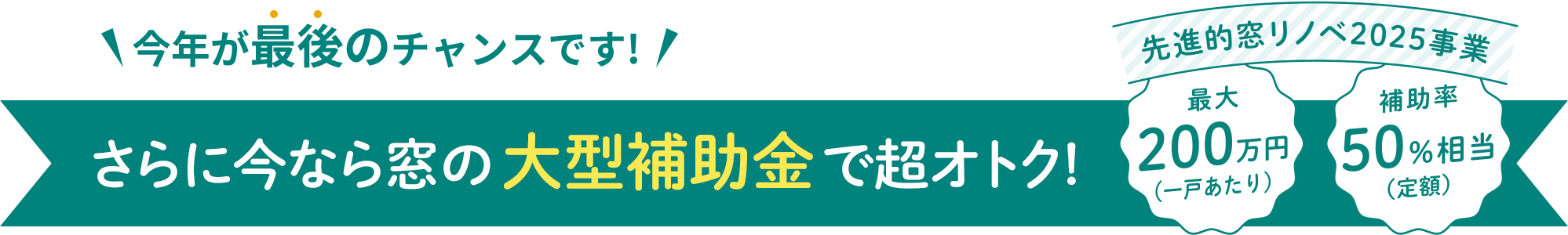 ＼今年が最後のチャンスです！／さらに今なら窓の大型補助金で超オトク！先進的リノベ2025事業 最大200万円（一戸あたり）補助率50%相当（定額）